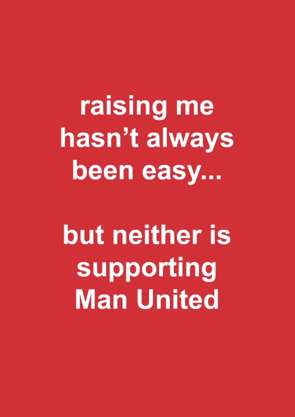Funny Father's Day Card - Raising Me Hasn't Always Been Easy - Supporting Man United created by The Cake Thief