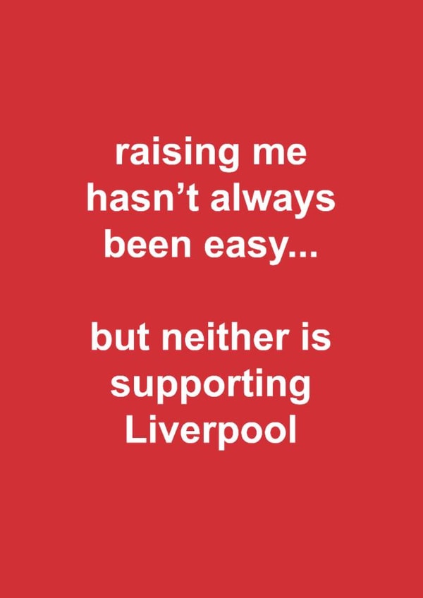 Funny Father's Day Card - Raising Me Hasn't Always Been Easy - Supporting Liverpool created by The Cake Thief