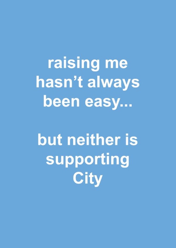 Funny Father's Day Card - Raising Me Hasn't Always Been Easy - Neither Is Supporting Manchester City created by The Cake Thief