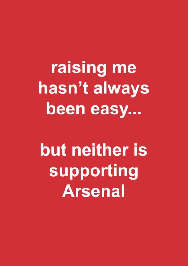 Funny Father's Day Card - Raising Me Hasn't Always Been Easy - Neither Is Supporting Arsenal created by The Cake Thief