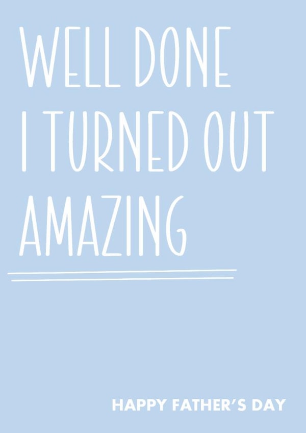 Funny Father’s Day Card – Well Done Dad, I Turned Out Amazing created by RK Designs