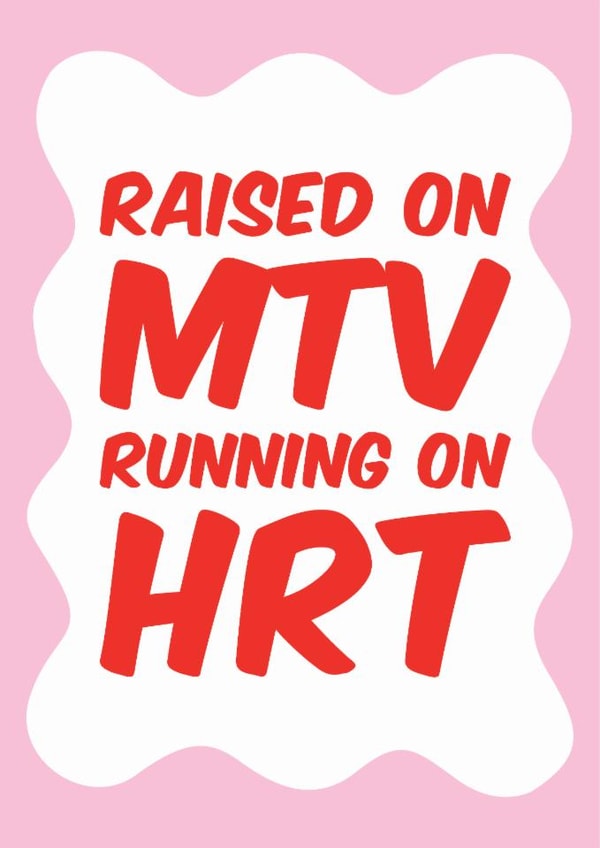 Funny Birthday Card - MTV - HRT - Menopause created by Tiger Feet Creations