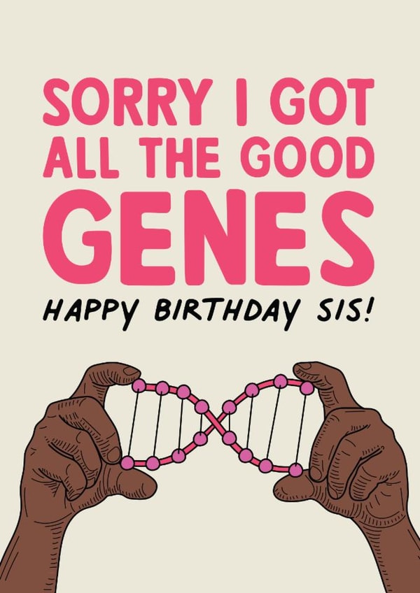 Funny Sibling Birthday Card - Sorry I Got All The Good Genes - For Sister created by Rich Girl Paper