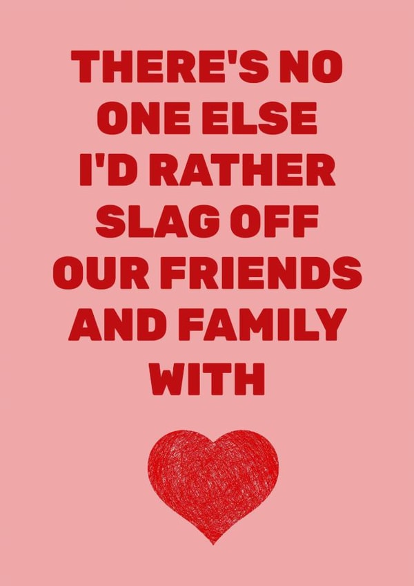 Funny Relationship Card - Slag Off Friends & Family - Love, Romance & Valentines created by Quite Good Cards