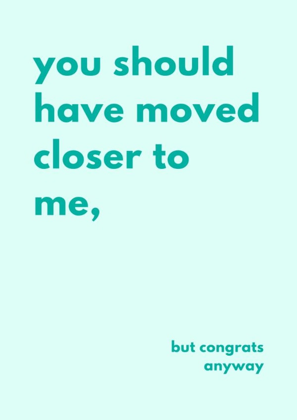 Funny New Home Card - Should've Moved Closer To Me created by Sundiva Designs