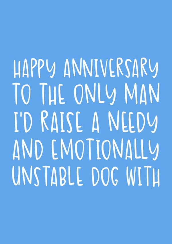 Funny Anniversary Card - To The Only Man - Emotionally Unstable Dog created by Brogan Thomas