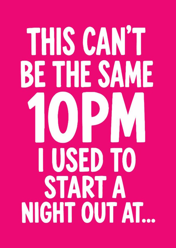 Funny Birthday Card - This Can't Be The Same 10pm created by Tiger Feet Creations