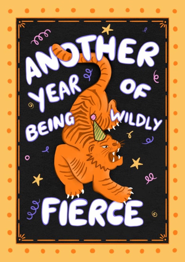 Arty Birthday Card - Another Year Of Being Wildly Fierce - Tiger created by Kamiya Chirodian