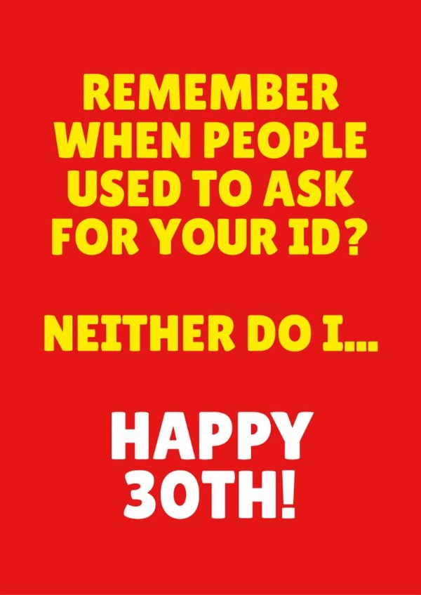 Funny 30th Birthday Card - Remember When People Used To Ask For Your ID? - Neither Do I... created by Blush & Blossom 