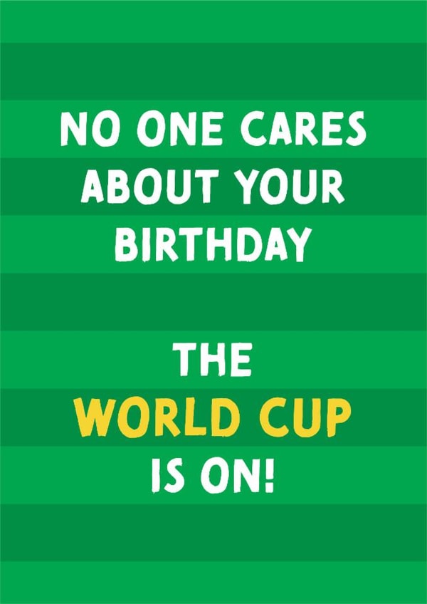 Funny Birthday Card - World Cup - No One Cares About Your Birthday created by Helen Thompson