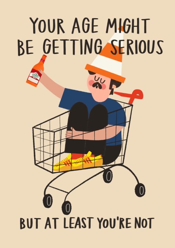 Funny Birthday Card - Your Age Might Be Getting Serious - At Least You're Not - Drunk created by AbiGoLucky