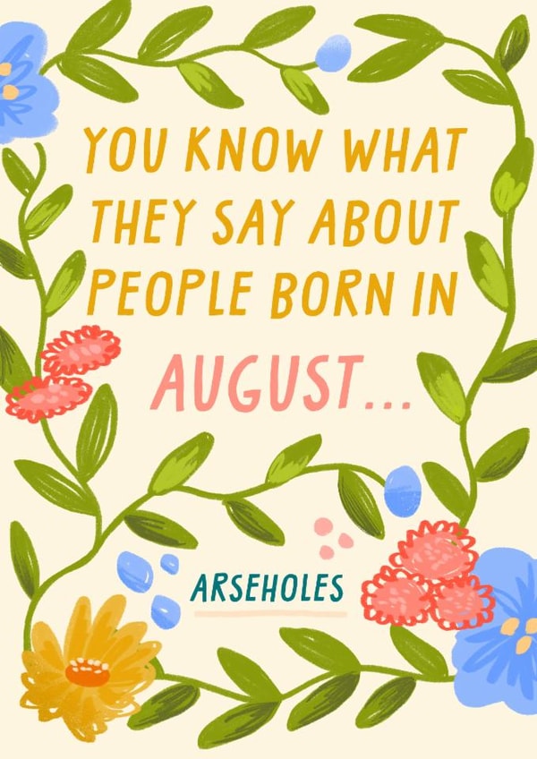 Cheeky Birthday Card - You Know What They Say About People Born In August - Arseholes created by URGHH Card Co.
