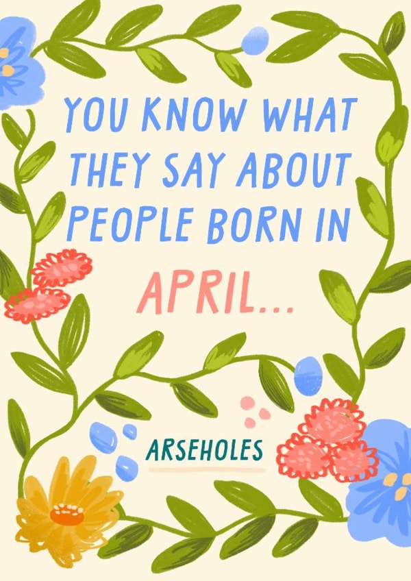 Cheeky Birthday Card - You Know What They Say About People Born In April - Arseholes created by URGHH Card Co.