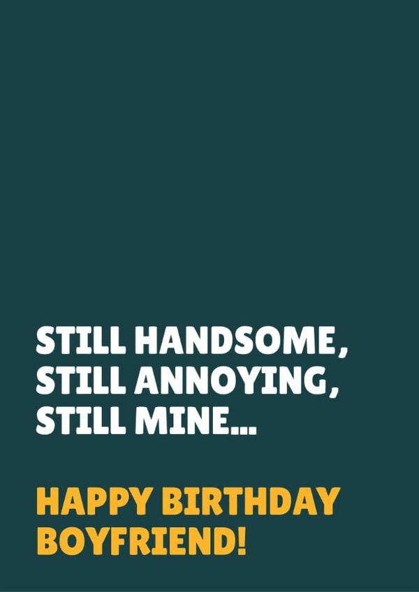 Funny Birthday Card - For Boyfriend - Still Handsome, Still Annoying, Still Mine created by Blush & Blossom 