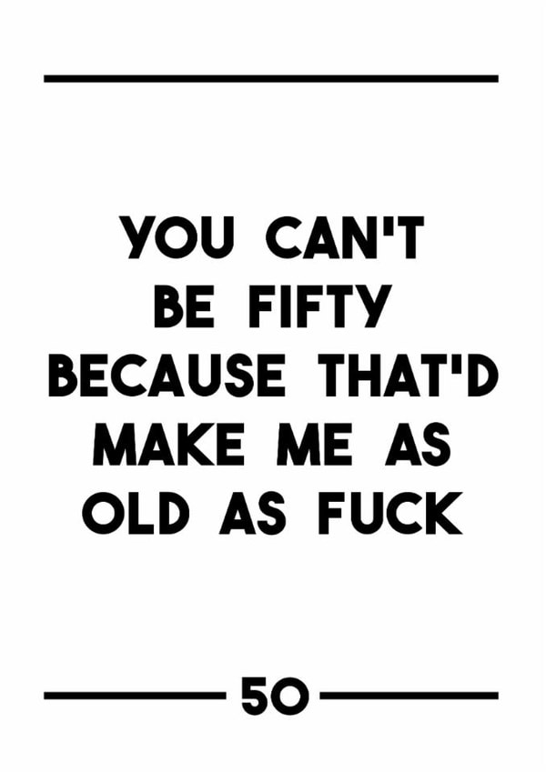 Funny Birthday Card - 50th - You Can't Be Fifty created by Dark Heart Cards