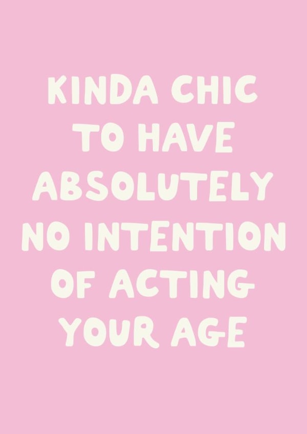Funny Birthday Card -  Kinda Chic - No Intention Of Acting Your Age created by Sweetlove Press