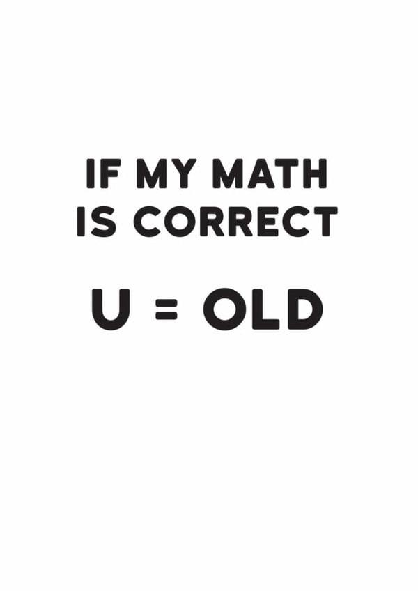 Funny Birthday Card - If My Math Is Correct - U = Old created by Holy Flaps
