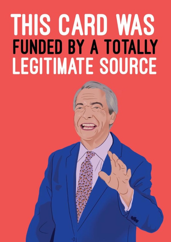 Funny Birthday Card - Nigel Farage - This Card Was Funded By A Totally Legitimate Source created by Quitting Hollywood