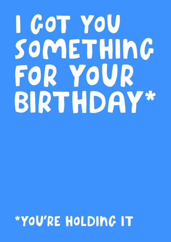 Funny Birthday Card - I Got You Something - You're Holding It created by Studio Doodles