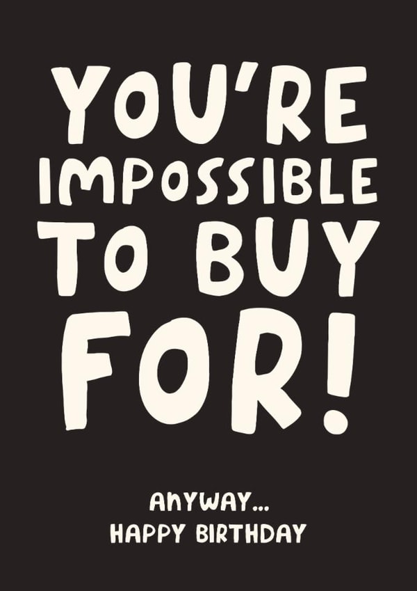 Funny Birthday Card - You're Impossible To Buy For created by Studio Doodles