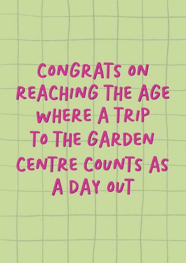 Funny Birthday Card - Getting Older - Reaching The Age - Garden Centre Day Out created by Sweetlove Press